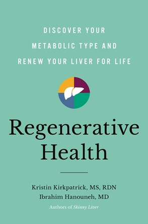 Regenerative Health: Discover Your Metabolic Type and Renew Your Liver for Life by Ibrahim Hanouneh, MD 9780306830150