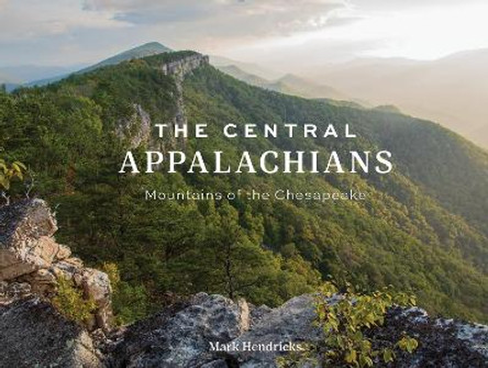 The Central Appalachians: Mountains of the Chesapeake by Mark Hendricks 9780764367373