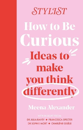 How to Be Curious: Ideas to make you think differently by Stylist Magazine 9781035404728