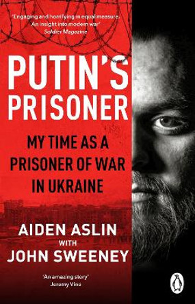 Putin's Prisoner: My Time as a Prisoner of War in Ukraine by Aiden Aslin 9781804993194