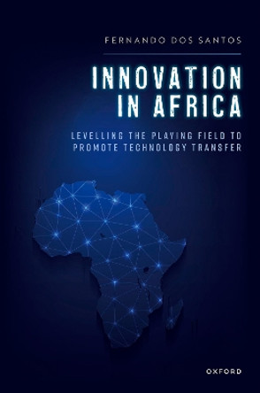 Innovation in Africa: Levelling the Playing Field to Promote Technology Transfer by Fernando dos Santos 9780192857309