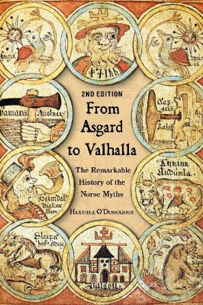 From Asgard to Valhalla: The Remarkable History of the Norse Myths by Heather O'Donoghue 9781350252806