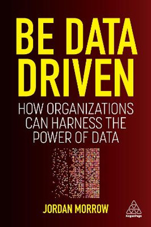 Be Data Driven: How Organizations Can Harness the Power of Data by Jordan Morrow