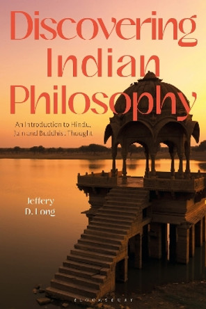 Discovering Indian Philosophy: An Introduction to Hindu, Jain and Buddhist Thought by Jeffery D. Long 9781784536466