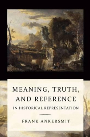 Meaning, Truth, and Reference in Historical Representation by Frank Ankersmit 9789058679147