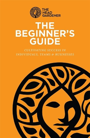 The Beginner's Guide: Cultivating Success in Individuals, Teams & Business by Caroline Beardall 9781916844018