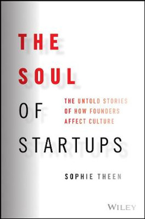 The Soul of Startups: The Untold Stories of How Founders Affect Culture by Sophie Theen