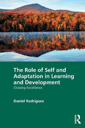 The Role of Self and Adaptation in Learning and Development: Chasing Excellence by Daniel Rodriguez 9781032607825