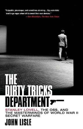 The Dirty Tricks Department: Stanley Lovell, the Oss, and the Masterminds of World War II Secret Warfare by John Lisle 9781250838483