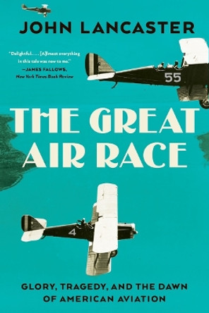 The Great Air Race: Glory, Tragedy, and the Dawn of American Aviation by John Lancaster 9781324094074