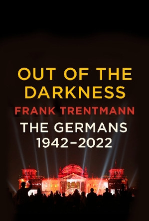 Out of the Darkness: The Germans, 1942-2022 by Frank Trentmann 9781524732912