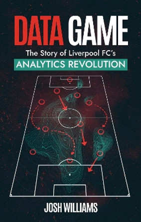 Data Game: The Story of Liverpool FC's Analytics Revolution by Josh Williams 9781801506939