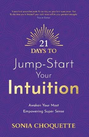 21 Days to Jump-Start Your Intuition: Awaken Your Most Empowering Super Sense by Sonia Choquette 9781401976095