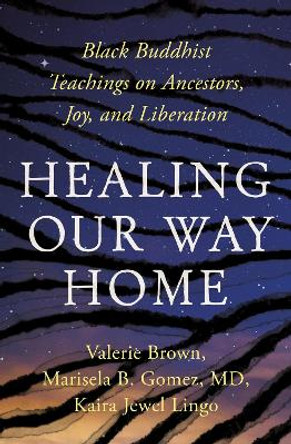 Healing Our Way Home: Black Buddhist Teachings on Ancestors, Joy, and Liberation by Kaira Jewel Lingo 9781952692642