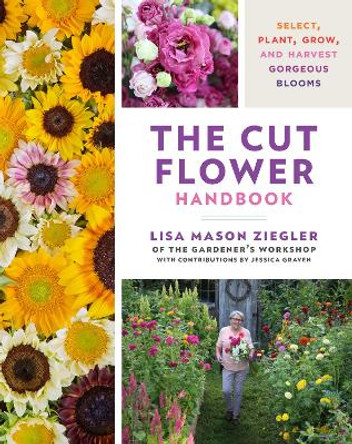 The Cut Flower Handbook: Select, Plant, Grow, and Harvest Gorgeous Blooms by Lisa Mason Ziegler 9780760382103