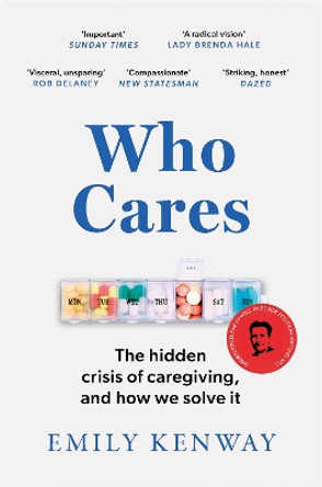 Who Cares: The Hidden Crisis of Caregiving, and How We Solve It - the 2023 Orwell Prize Finalist by Emily Kenway 9781472288493