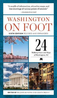 Washington on Foot - Sixth Edition, Revised and Updated: 24 Walking Tours and Maps of Washington, Dc by William Bonstra 9781588347367