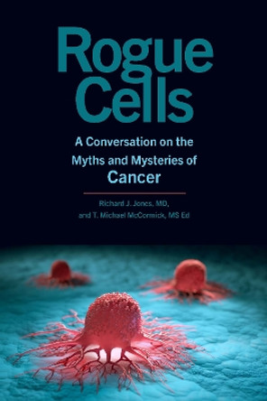 Rogue Cells: A Conversation on the Myths and Mysteries of Cancer by Richard J Jones 9781421448282