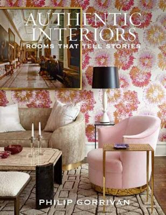 Authentic Interiors: Rooms That Tell Stories by Philip Gorrivan 9781423664949