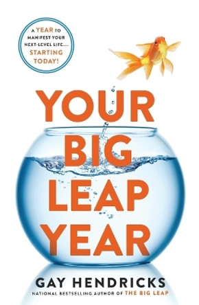 Your Big Leap Year: A Year to Manifest Your Next-Level Life...Starting Today! by Gay Hendricks 9781250292797