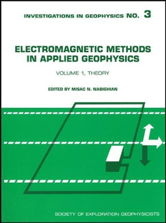 Electromagnetic Methods in Applied Geophysics: Volume 1: Theory by Misac Nabighian 9781560800699