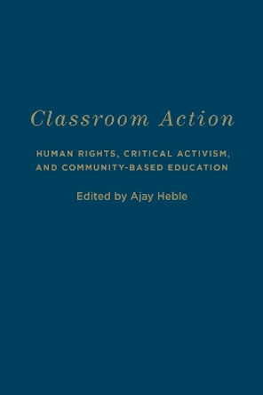 Classroom Action: Human Rights, Critical Activism, and Community-Based Education by Ajay Heble 9781487500795