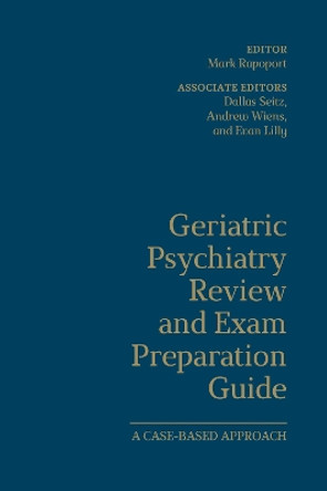 Geriatric Psychiatry Review and Exam Preparation Guide: A Case-Based Approach by Mark Rapoport 9781487500887