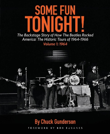 Some Fun Tonight!: The Backstage Story of How the Beatles Rocked America: The Historic Tours of 1964-1966, 1964 by Chuck Gunderson 9781495065675