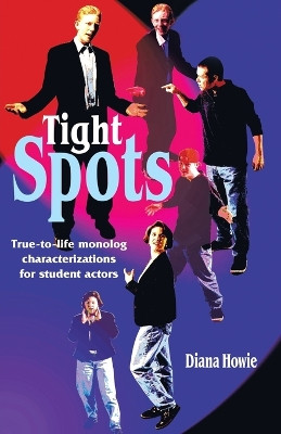Tight Spots: True-to-Life Monolog Characterizations for Student Actors by Diana Howie 9781566080545