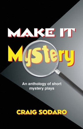 Make it Mystery: An Anthology of Short Mystery Plays by Craig Sodaro 9781566081153