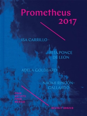 Prometheus 2017 - Four Artists from Mexico Revisit  Orozco by Rebecca McGrew 9781606065440
