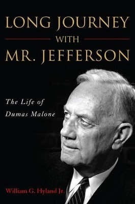 Long Journey with Mr. Jefferson: The Life of Dumas Malone by William G. Hyland, Jr. 9781612341972