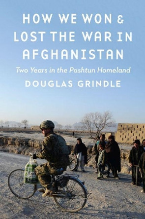 How We Won and Lost the War in Afghanistan: Two Years in the Pashtun Homeland by Douglas Grindle 9781612349541