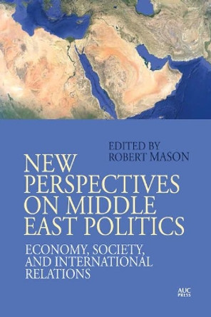 New Perspectives on Middle East Politics: Economy, Society, and International Relations by Robert Mason 9781617979903