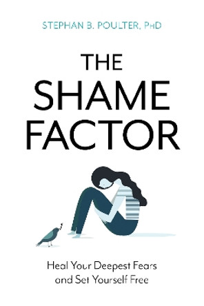 The Shame Factor: Heal Your Deepest Fears and Set Yourself Free by Stephan B. Poulter 9781633885226