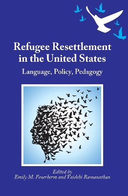 Refugee Resettlement in the United States: Language, Policy, Pedagogy by Emily M. Feuerherm 9781783094578