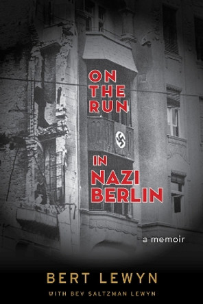 On the Run in Nazi Berlin: A Memoir by Bert Lewyn 9781641601108