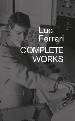Luc Ferrari: Complete Works Brunhild Ferrari 9781787601536