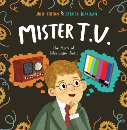 Mister T.V.: The Story of John Logie Baird by Julie Fulton 9781848864849