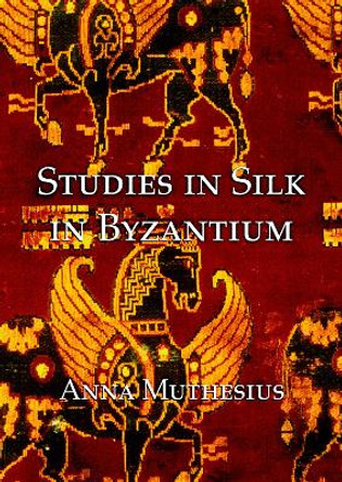 Studies in Silk in Byzantium by Anna Muthesius 9781899828241
