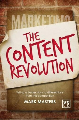 The Content Revolution: Telling a Better Story to Differentiate from the Competition Mark Masters 9781907794872