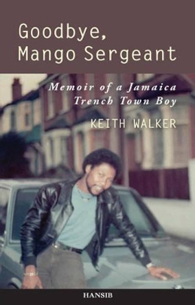 Goodbye, Mango Sergeant: Memoir of a Jamaica Trench Town Boy by Walker,Keith 9781906190392