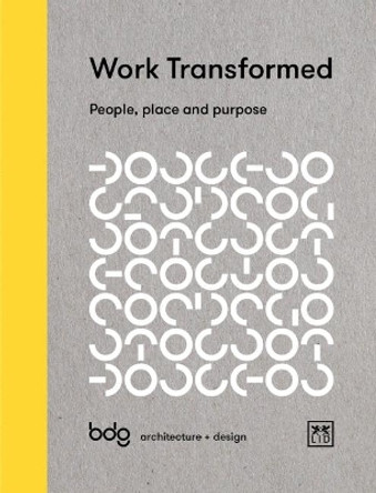 Work Transformed: People, Place, and Purpose by BDG Architecture Design 9781911498636