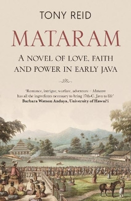 Mataram: A novel of love, faith and power in early Java Tony Reid 9781912049127