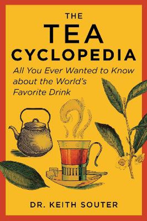 The Tea Cyclopedia: All You Ever Wanted to Know about the World's Favorite Drink by Keith Souter