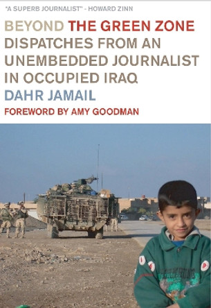 Beyond The Green Zone: Dispatches from an Unembedded Journalist in Occupied Iraq by Dahr Jamail 9781931859615