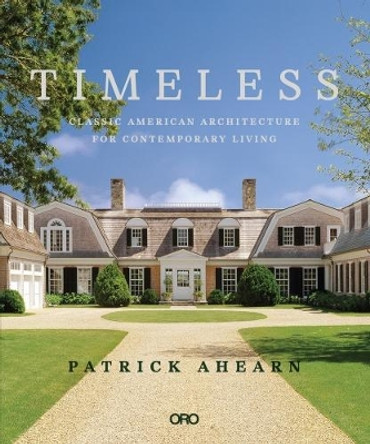 Timeless: Classic American Architecture for Contemporary Living by Patrick Ahearn 9781939621931