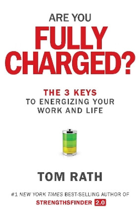Are You Fully Charged?: The 3 Keys to Energizing Your Work and Life by Tom Rath 9781939714039