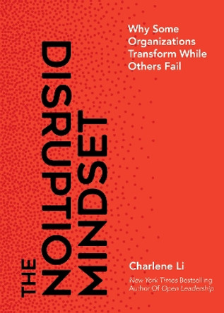 The Disruption Mindset: Why Some Organizations Transform While Others Fail by Charlene Li 9781940858708