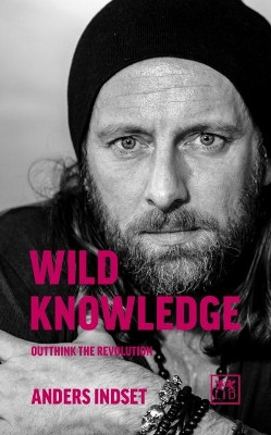 Wild Knowledge: Outthink the Revolution Anders Indset 9781912555321